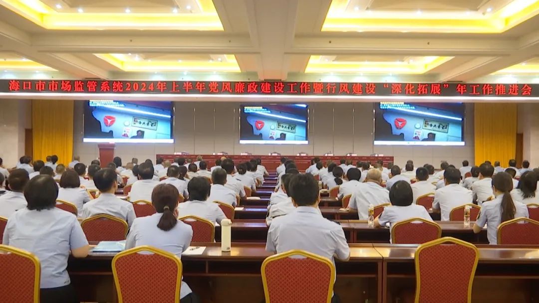 海口市市场监督管理局召开2024年上半年党风廉政建设工作暨行风建设“深化拓展”年工作推进会议